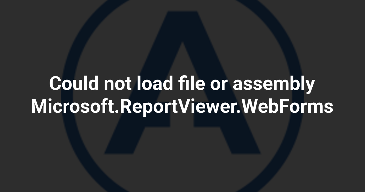 Could not load file or assembly Microsoft.ReportViewer.WebForms