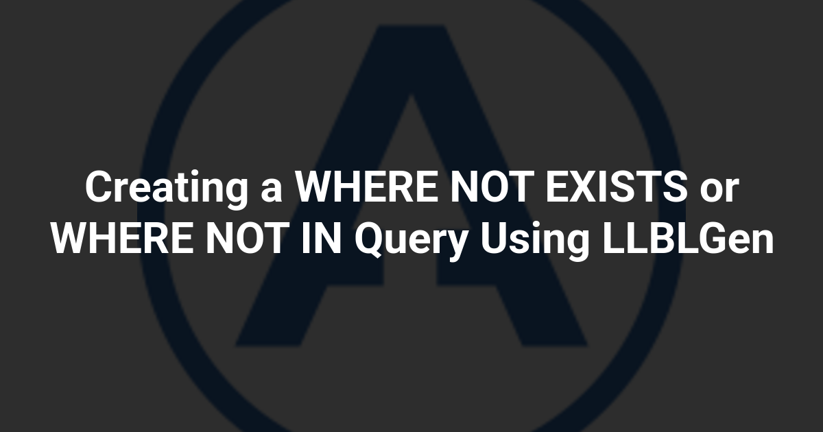 Creating a WHERE NOT EXISTS or WHERE NOT IN Query Using LLBLGen