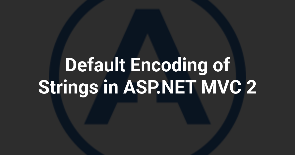 Default Encoding of Strings in ASP.NET MVC 2