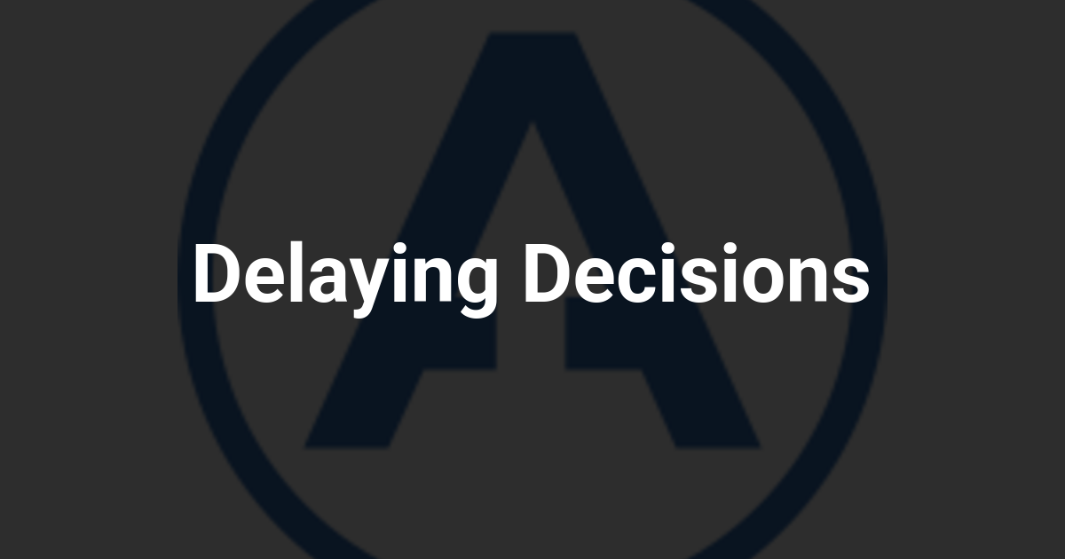 Delaying Decisions