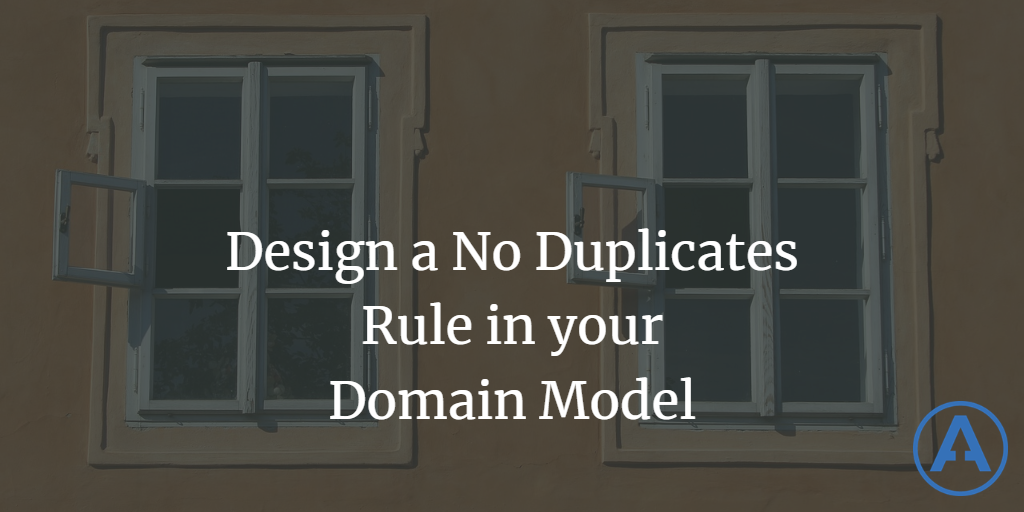 Design a No Duplicates Rule in your Domain Model?