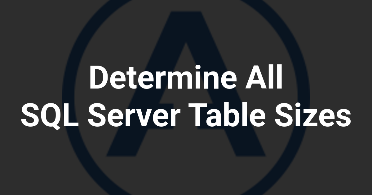 Determine All SQL Server Table Sizes