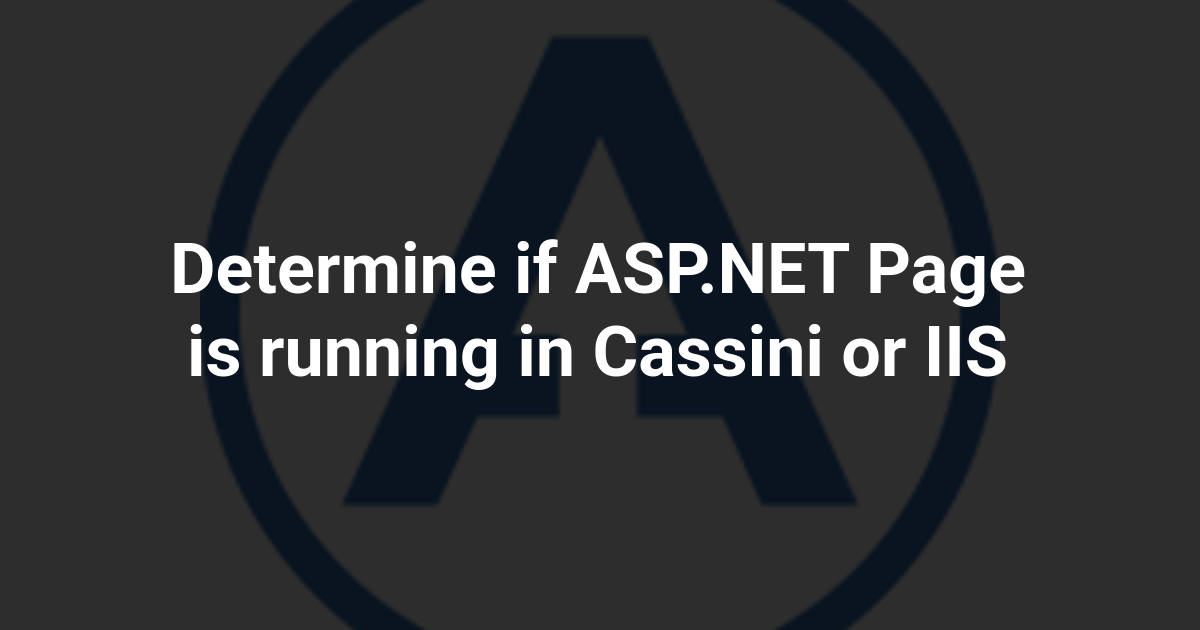 Determine if ASP.NET Page is running in Cassini or IIS