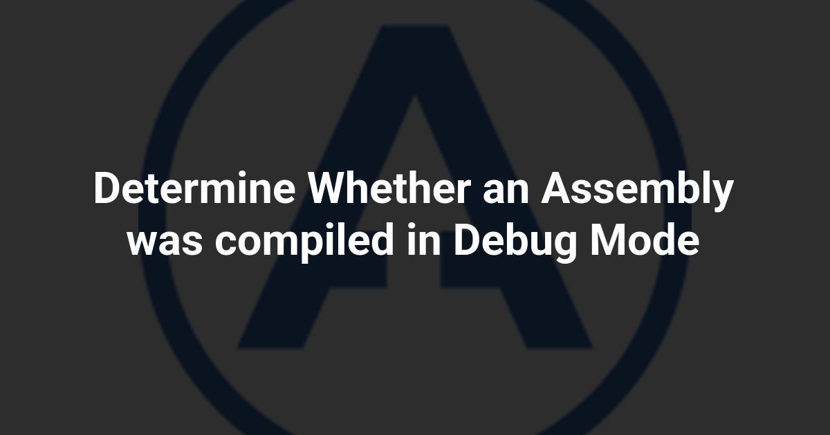 Determine Whether an Assembly was compiled in Debug Mode
