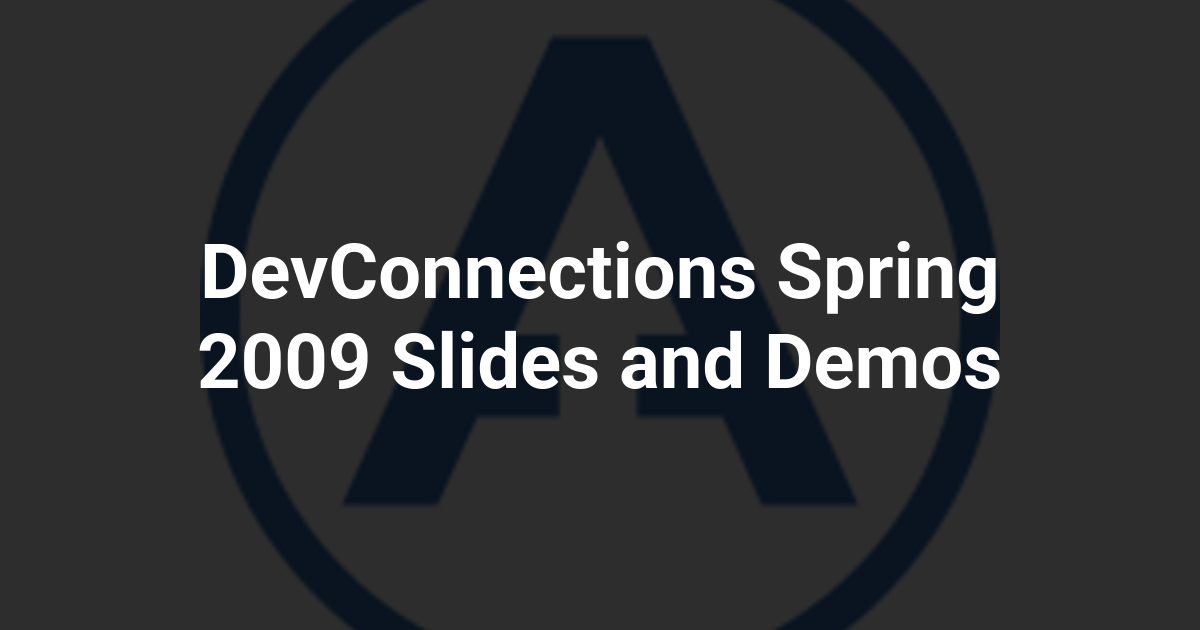 DevConnections Spring 2009 Slides and Demos