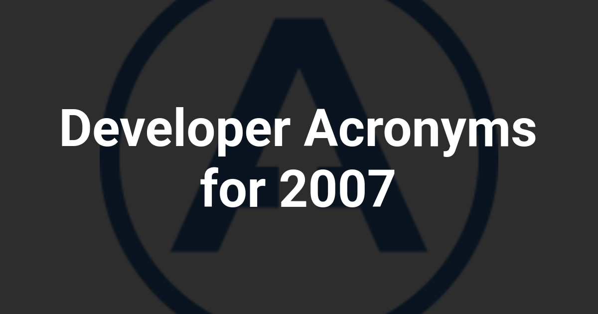 Developer Acronyms for 2007
