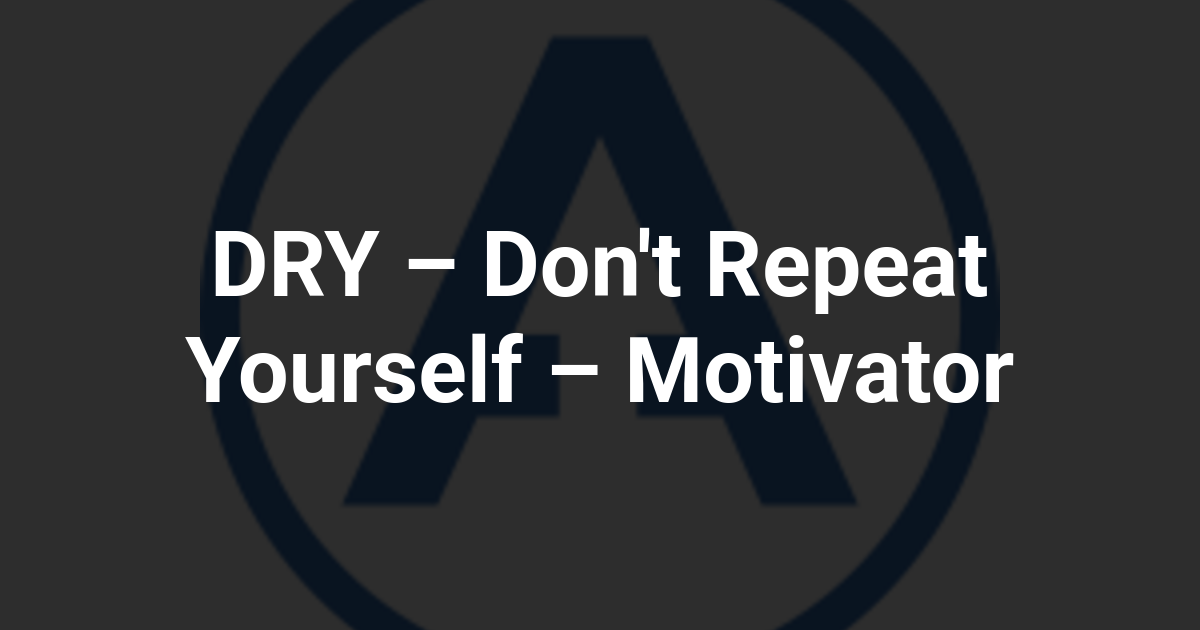 DRY – Don't Repeat Yourself – Motivator
