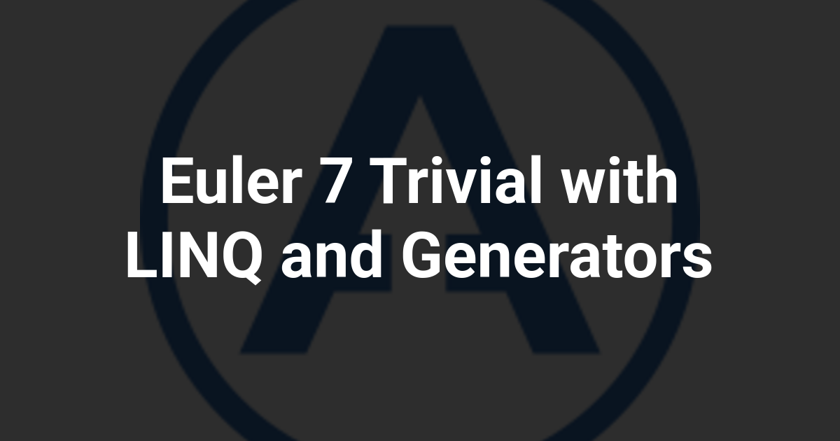 Euler 7 Trivial with LINQ and Generators