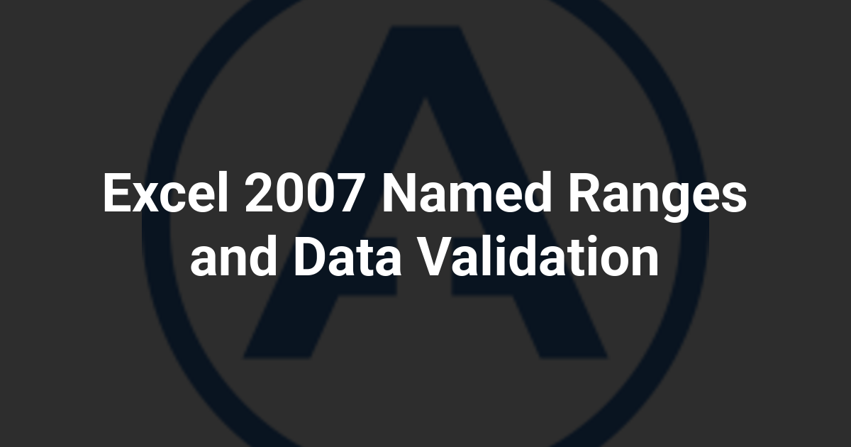 Excel 2007 Named Ranges and Data Validation