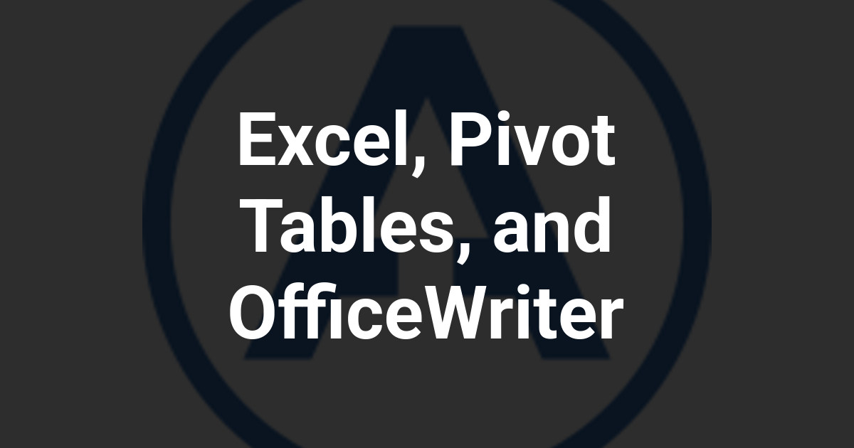 Excel, Pivot Tables, and OfficeWriter