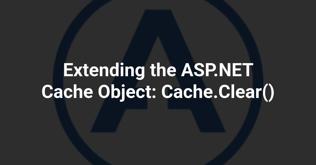 Extending the ASP.NET Cache Object: Cache.Clear()