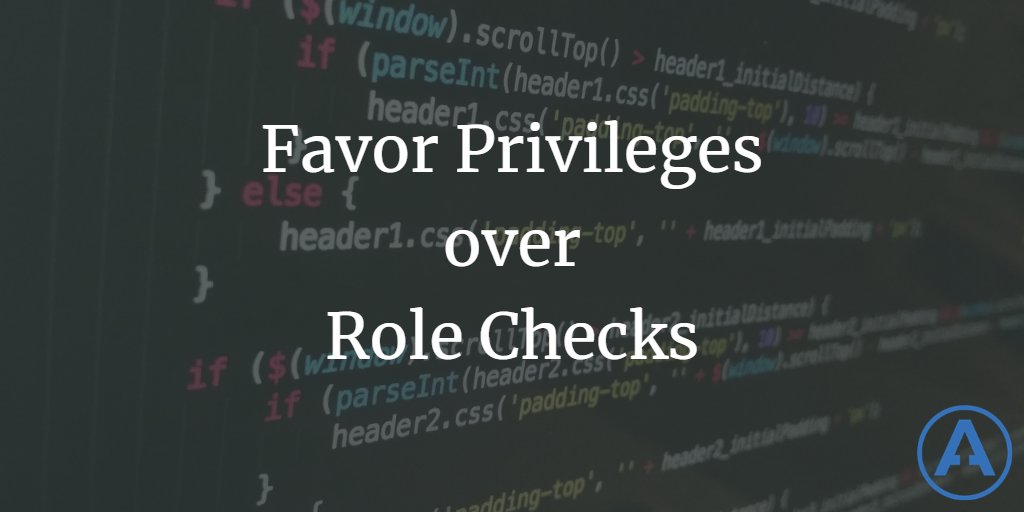 Favor Privileges over Role Checks