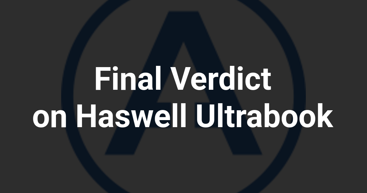 Final Verdict on Haswell Ultrabook