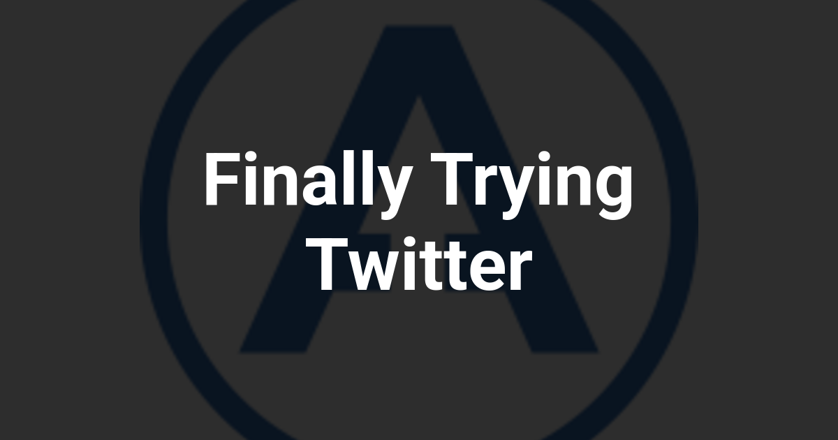 Finally Trying Twitter