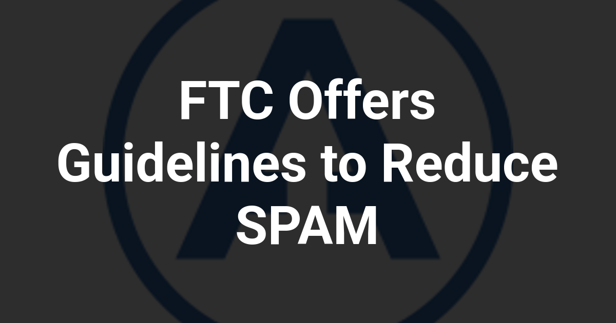 FTC Offers Guidelines to Reduce SPAM