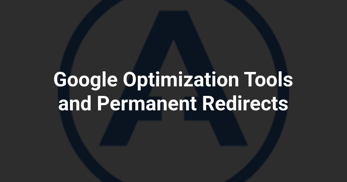 Google Optimization Tools and Permanent Redirects