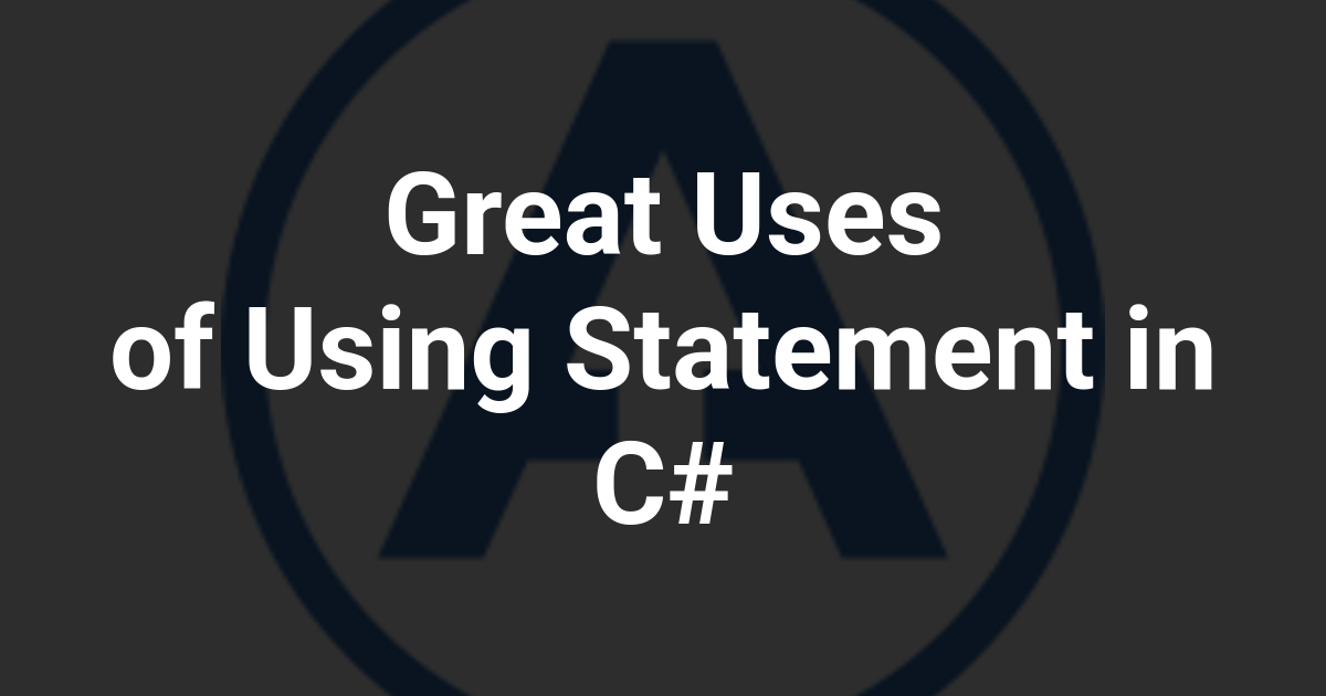 Great Uses of Using Statement in C#