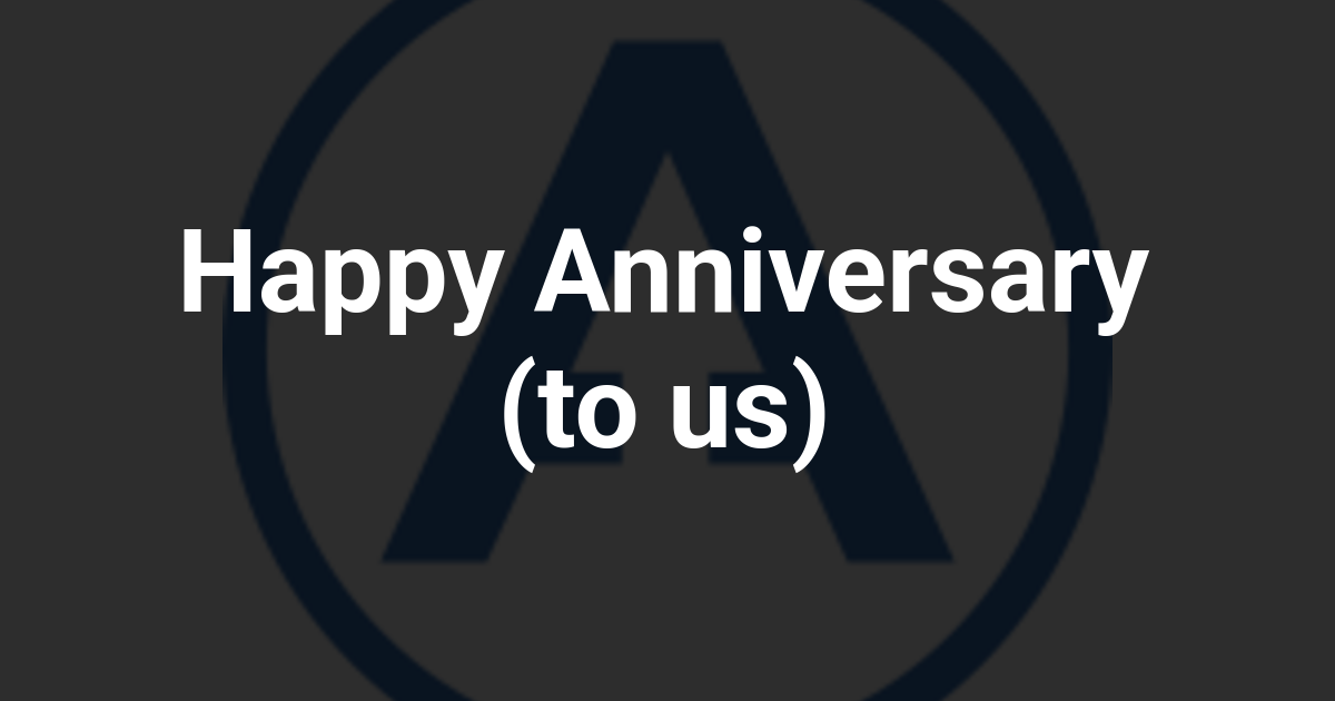 Happy Anniversary (to us)