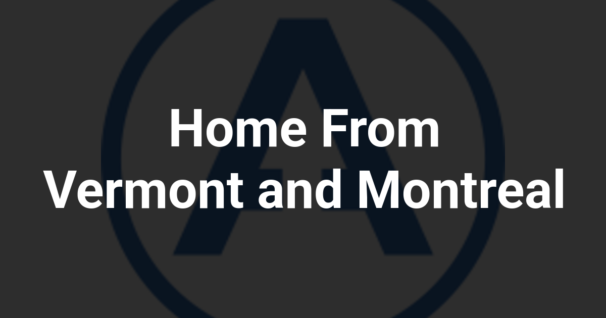 Home From Vermont and Montreal