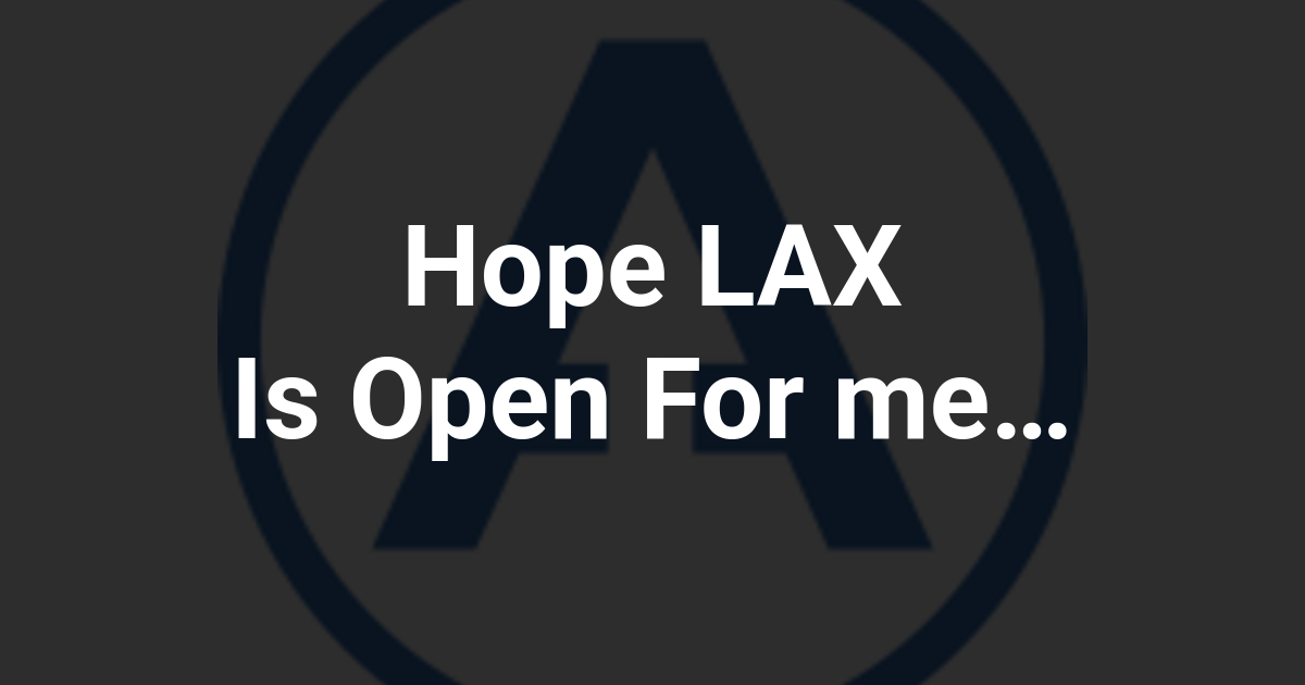 Hope LAX Is Open For me…