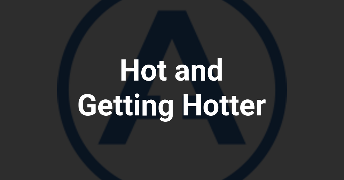 Hot and Getting Hotter