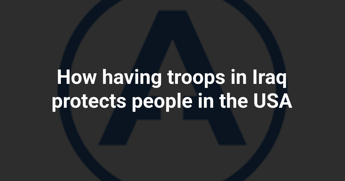 How having troops in Iraq protects people in the USA
