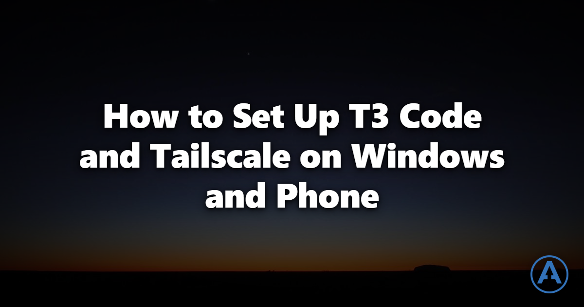 How to Set Up T3 Code and Tailscale on Windows and Phone