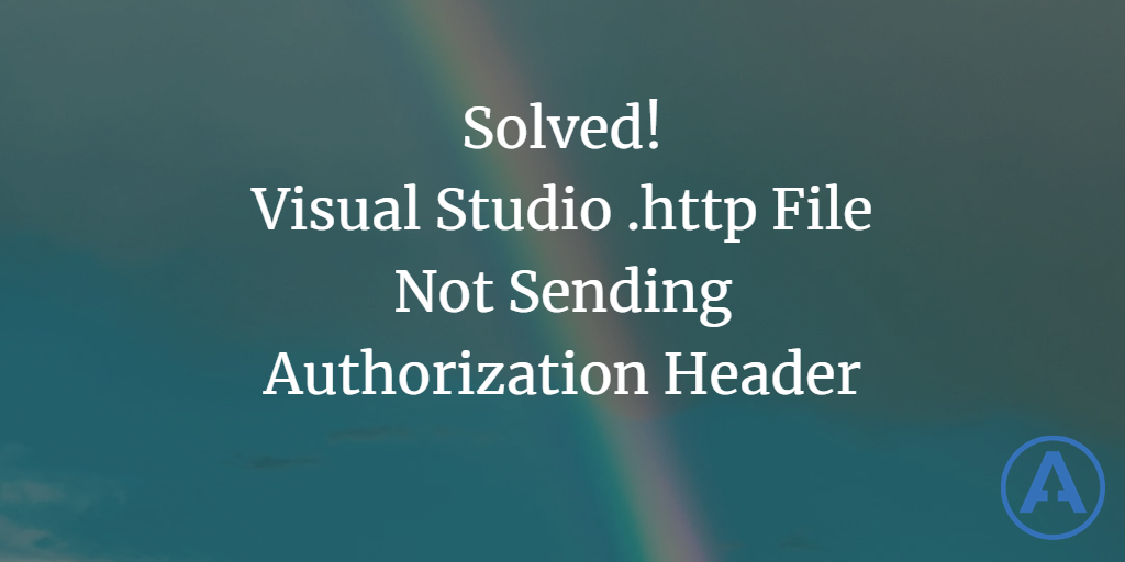 Solved! Visual Studio.http File Not Sending Authorization Header