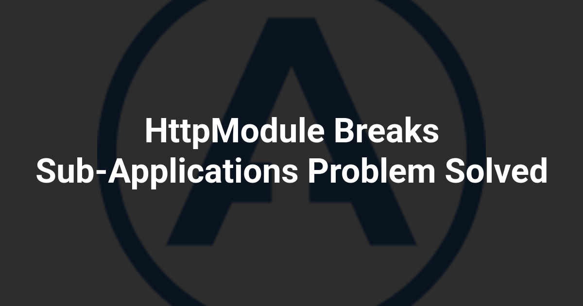 HttpModule Breaks Sub-Applications Problem Solved