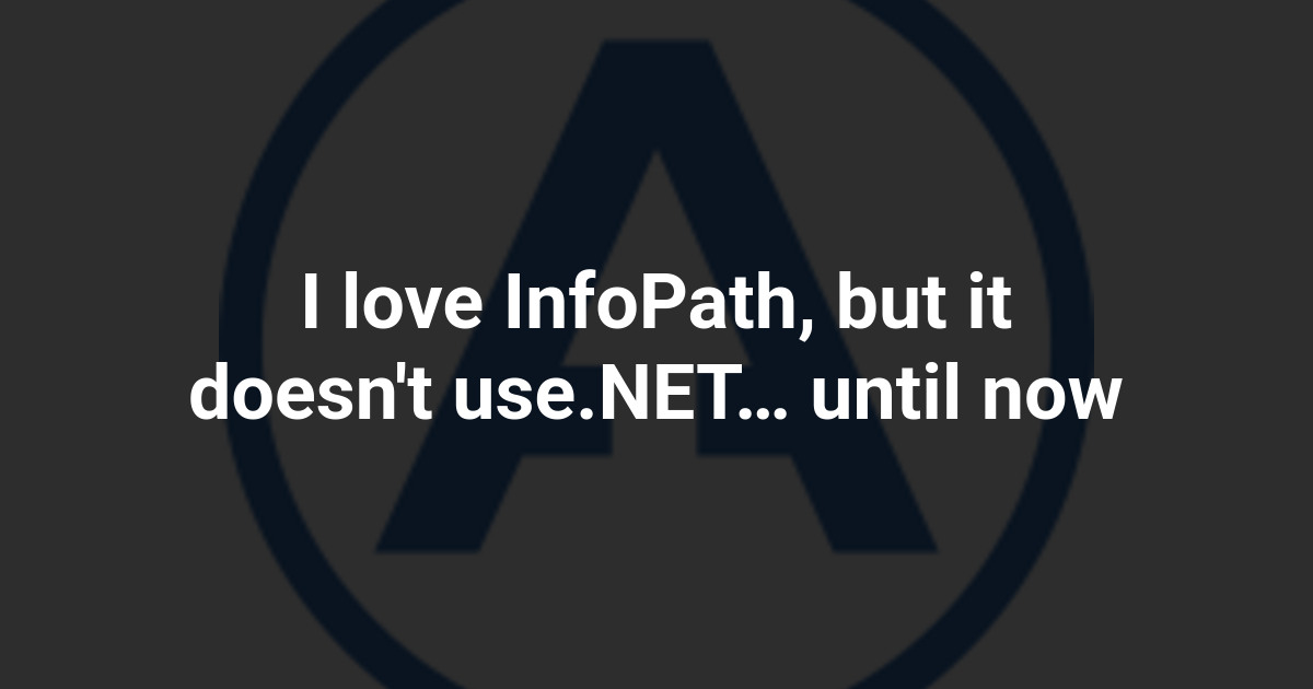 I love InfoPath, but it doesn't use.NET… until now