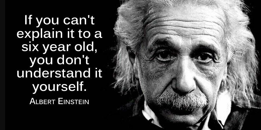 If you can&rsquo;t explain it to a 6-year-old, you don&rsquo;t understand it yourself. - Albert Einstein