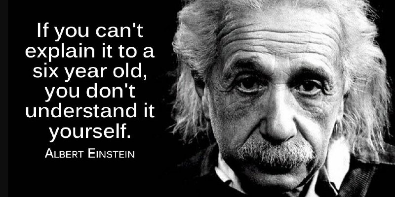 If you can&rsquo;t explain it to a 6-year-old, you don&rsquo;t understand it yourself. - Albert Einstein