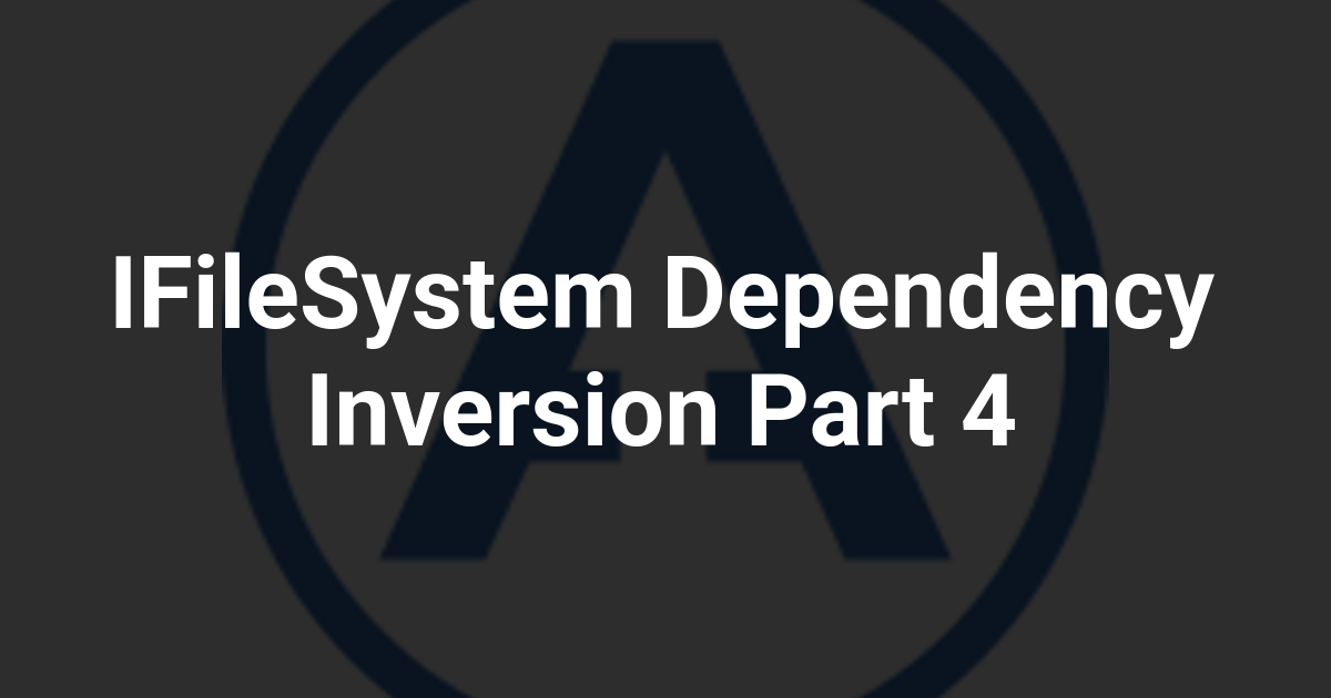 IFileSystem Dependency Inversion Part 4