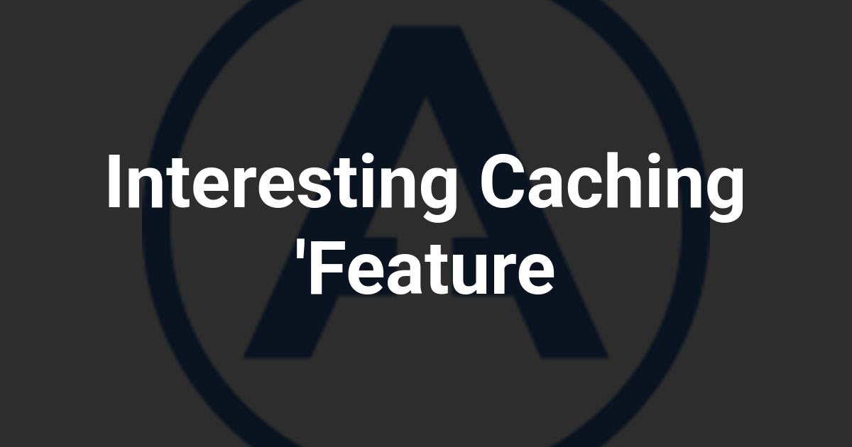 Interesting Caching 'Feature
