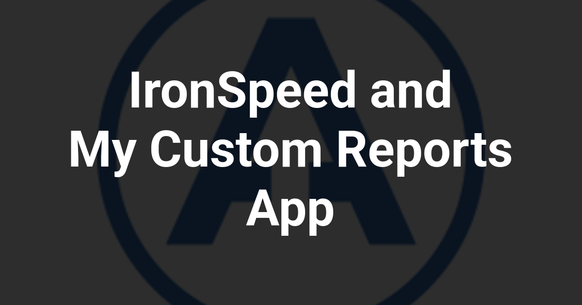 IronSpeed and My Custom Reports App