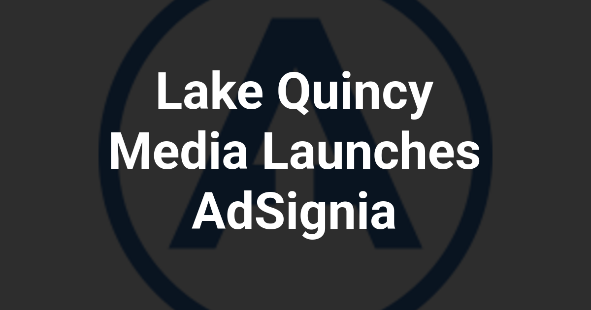 Lake Quincy Media Launches AdSignia