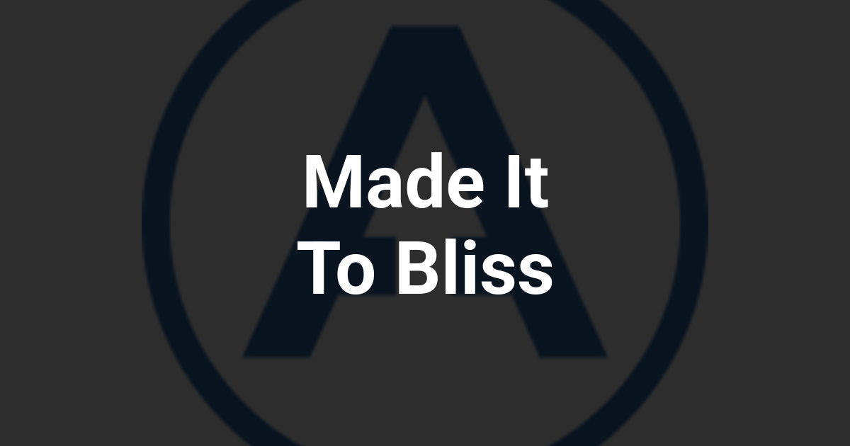 Made It To Bliss