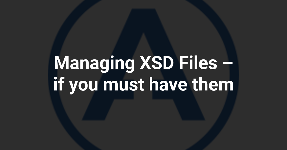 Managing XSD Files – if you must have them