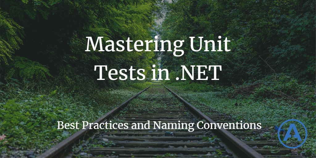 Mastering Unit Tests in.NET: Best Practices and Naming Conventions