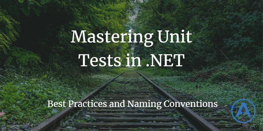 Mastering Unit Tests in.NET: Best Practices and Naming Conventions