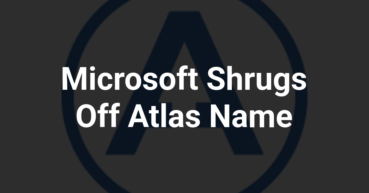 Microsoft Shrugs Off Atlas Name