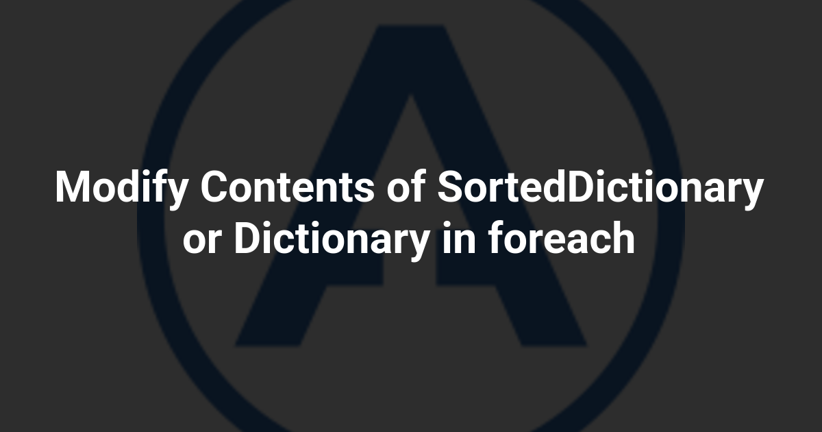 Modify Contents of SortedDictionary or Dictionary in foreach