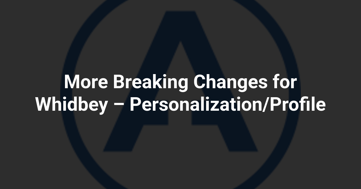 More Breaking Changes for Whidbey – Personalization/Profile