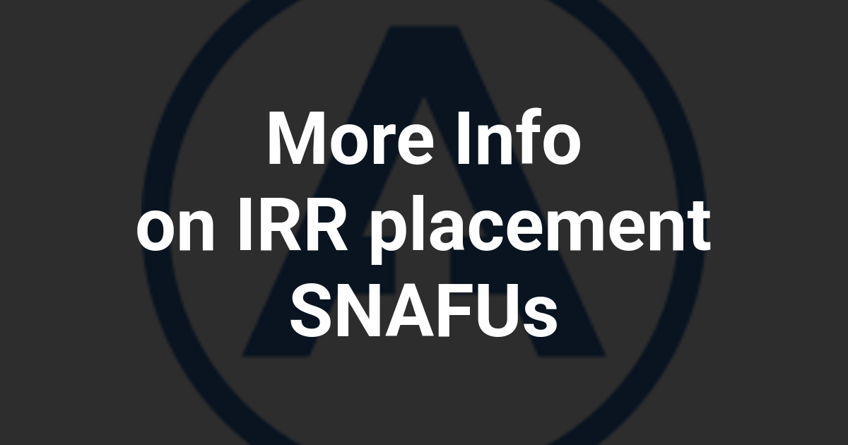 More Info on IRR placement SNAFUs