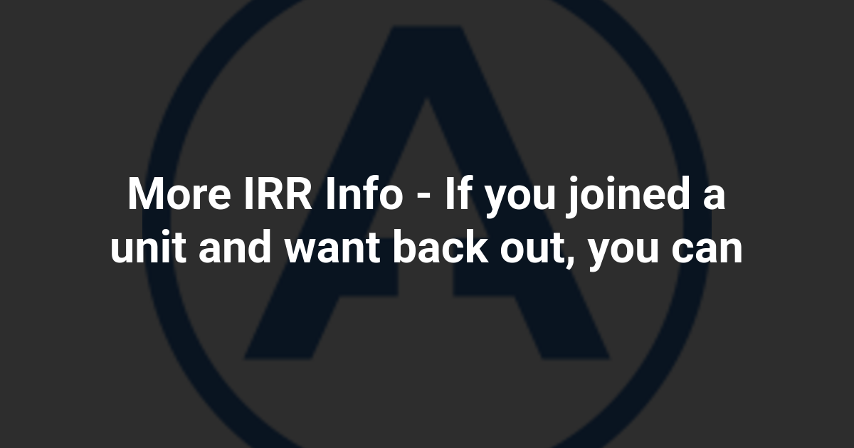 More IRR Info - If you joined a unit and want back out, you can