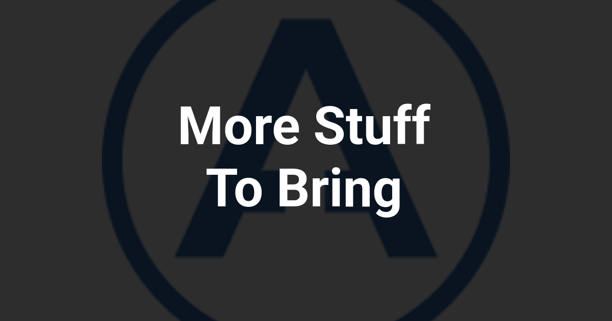 More Stuff To Bring