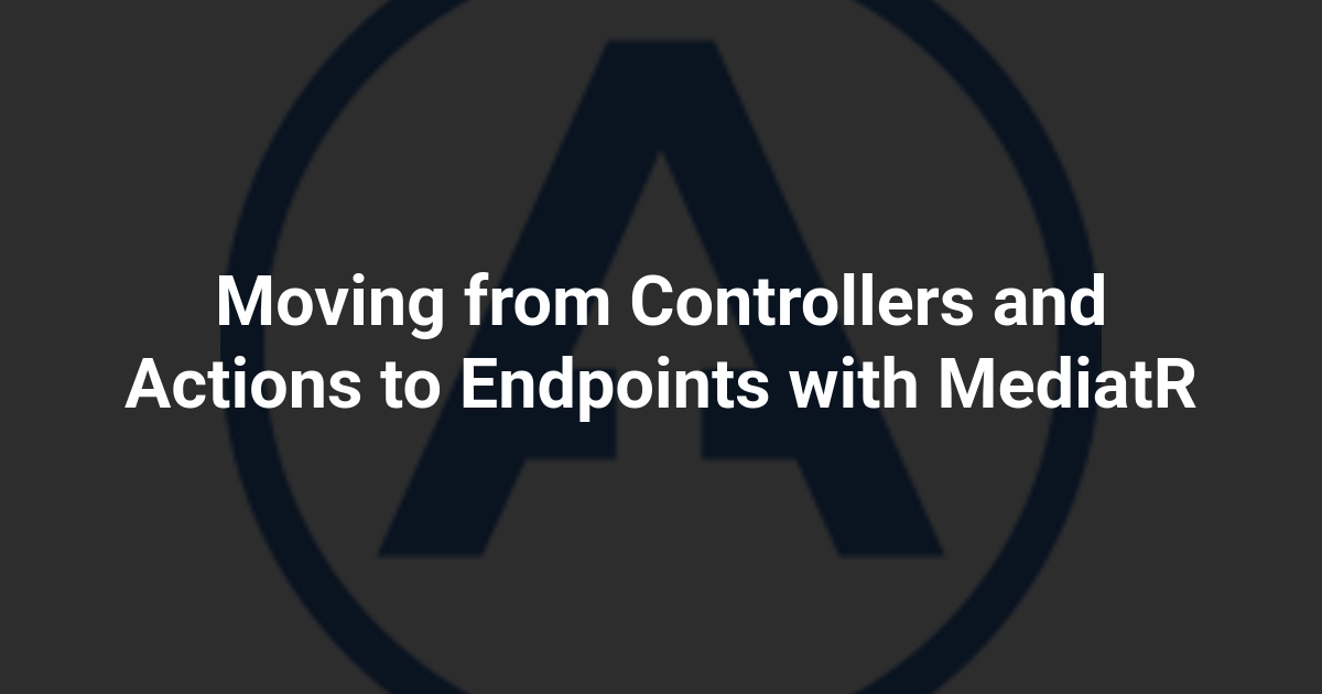 Moving from Controllers and Actions to Endpoints with MediatR
