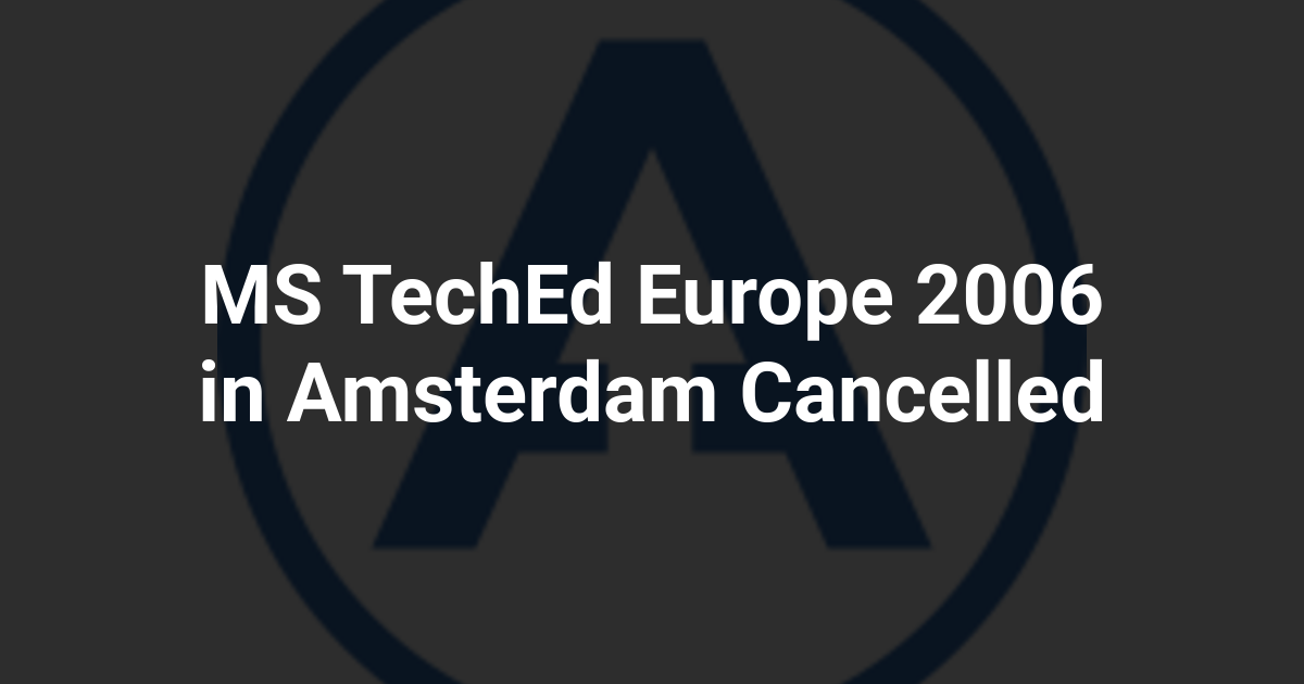 MS TechEd Europe 2006 in Amsterdam Cancelled