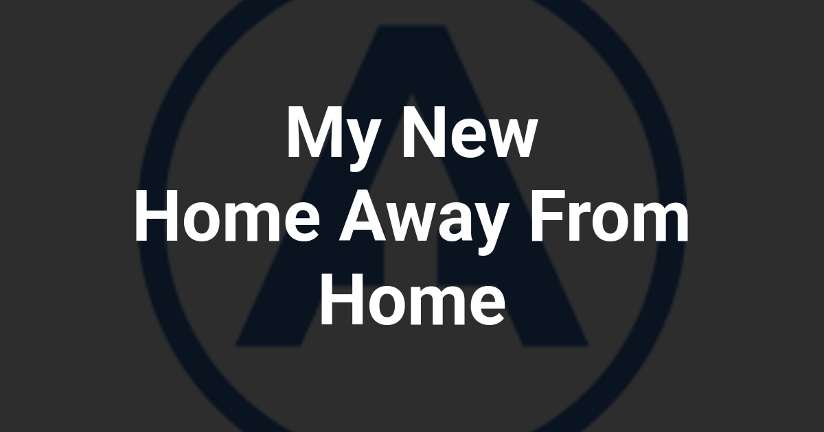 My New Home Away From Home