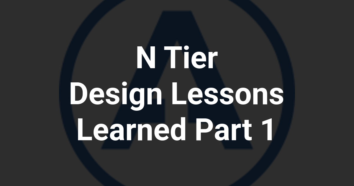 N Tier Design Lessons Learned Part 1